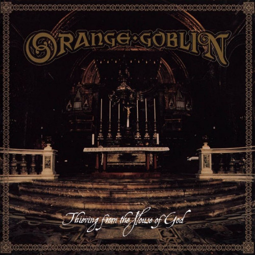 ORANGE GOBLIN - THIEVING FROM THE HOUSE OF GODORANGE GOBLIN - THIEVING FROM THE HOUSE OF GOD.jpg